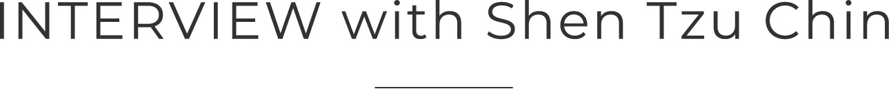 INTERVIEW with Shen Tzu Chin