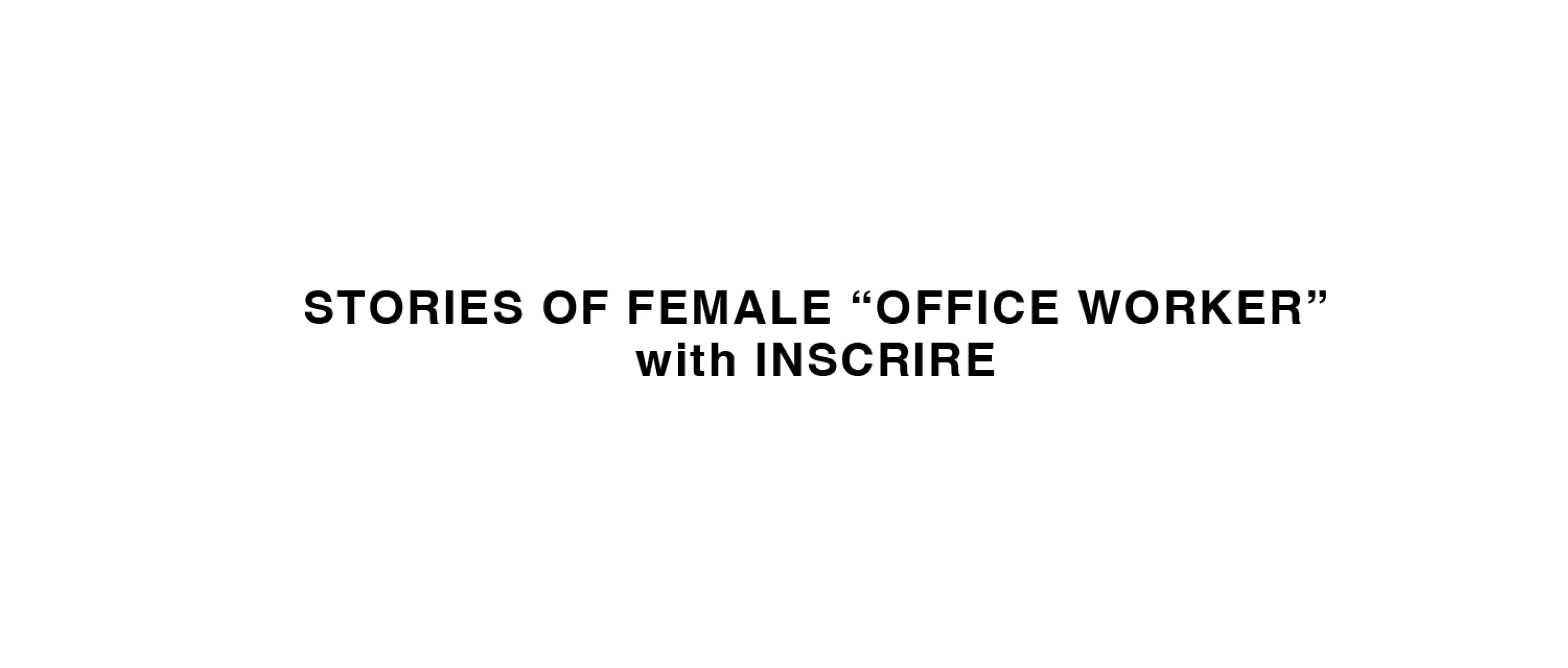 STORIES OF FAMALE OFFICE WORKER with INSCRIRE