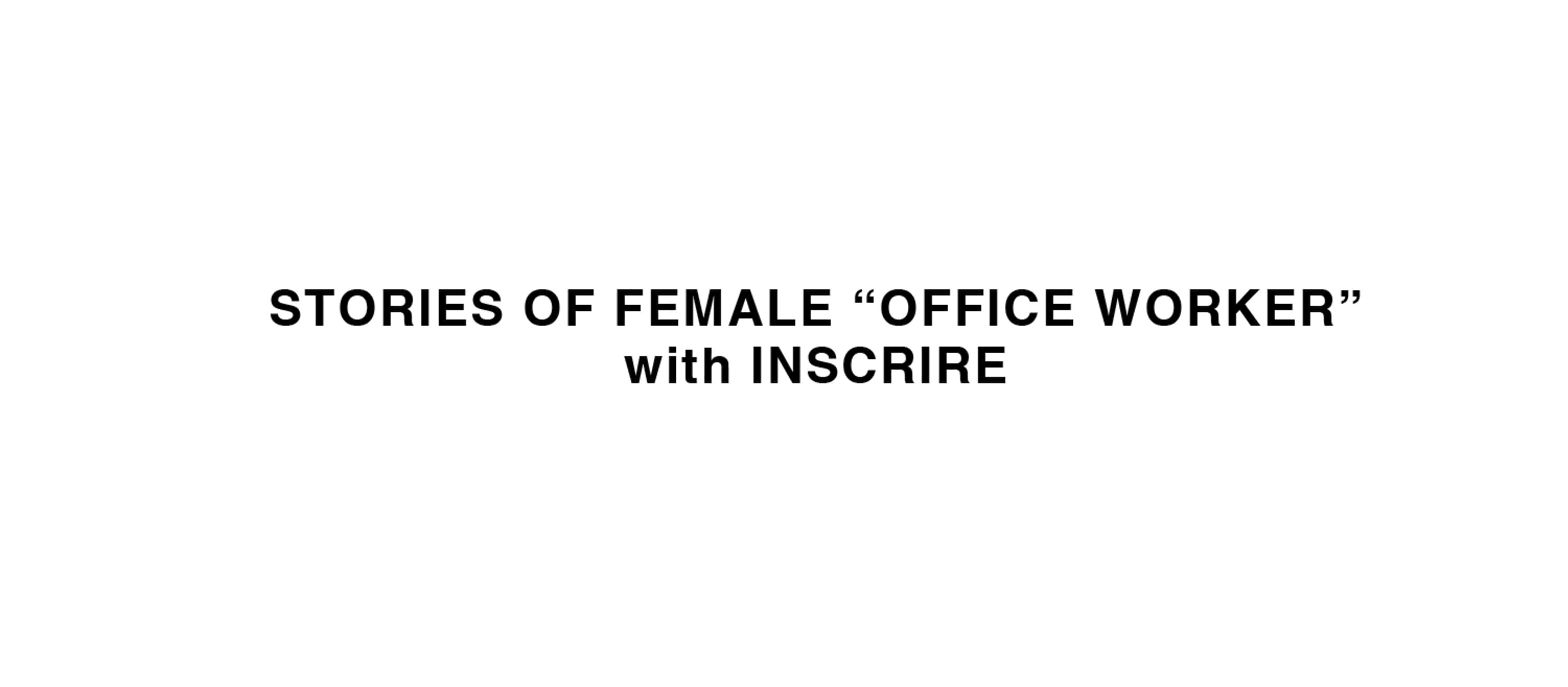 STORIES OF FAMALE OFFICE WORKER with INSCRIRE